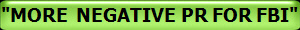 "MORE  NEGATIVE PR FOR FBI"