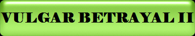 VULGAR BETRAYAL II